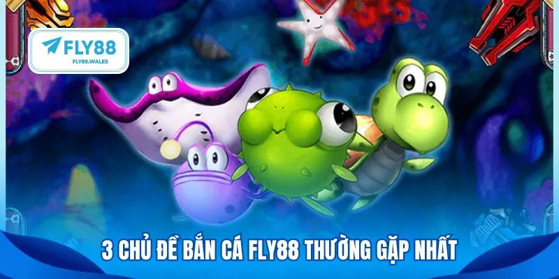 3 chủ đề bắn cá Fly88 thường gặp nhất