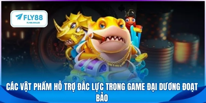 Các vật phẩm hỗ trợ đắc lực trong game đại dương đoạt bảo