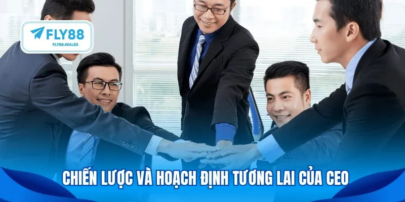 Chiến lược và hoạch định tương lai của CEO