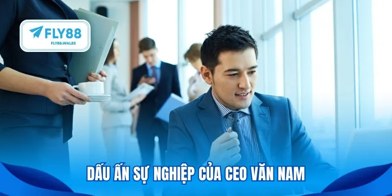 Dấu ấn sự nghiệp của CEO Văn Nam