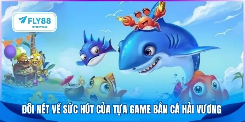 Đôi nét về sức hút của tựa game bắn cá hải vương