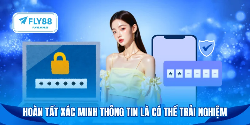 Hoàn tất xác minh thông tin là có thể trải nghiệm