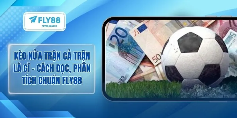 Kèo nửa trận cả trận là gì