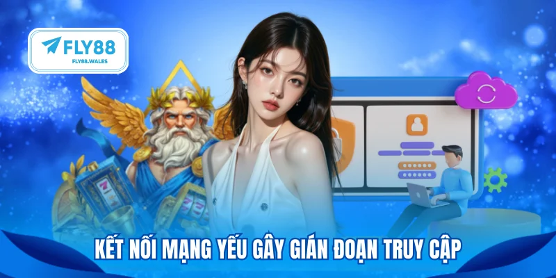 Kết nối mạng yếu gây gián đoạn truy cập