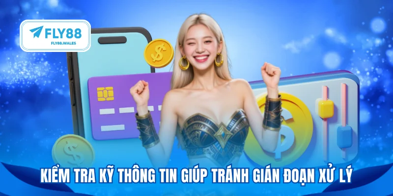 Kiểm tra kỹ thông tin giúp tránh gián đoạn xử lý