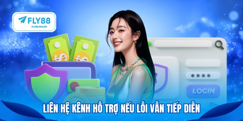 Liên hệ kênh hỗ trợ nếu lỗi vẫn tiếp diễn