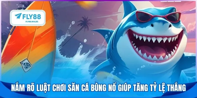 Nắm rõ luật chơi săn cá bùng nổ giúp tăng tỷ lệ thắng