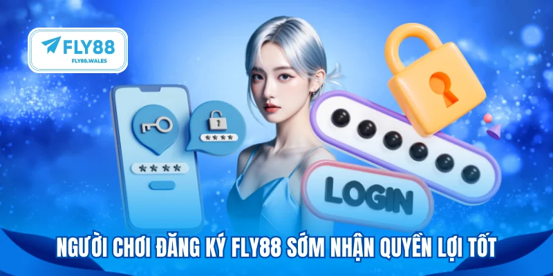 Người chơi đăng ký FLY88 sớm nhận quyền lợi tốt