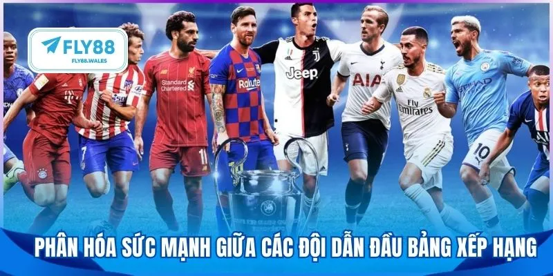 Phân hóa sức mạnh giữa các đội dẫn đầu bảng xếp hạng