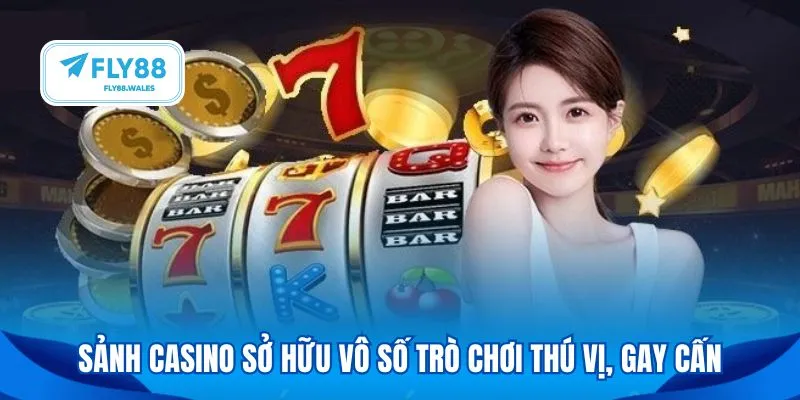Sảnh casino sở hữu vô số trò chơi thú vị, gay cấn