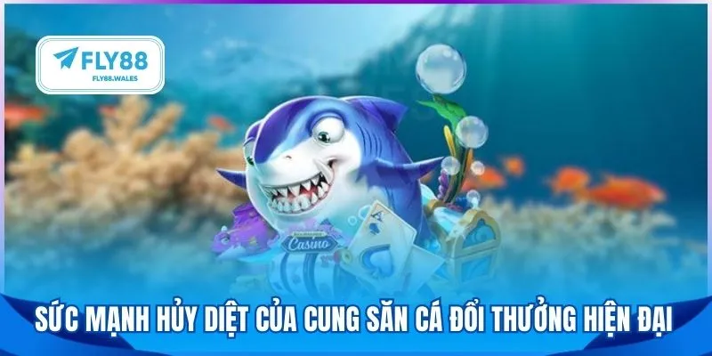 Sức mạnh hủy diệt của cung săn cá đổi thưởng hiện đại