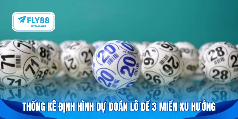 Thống kê định hình dự đoán lô đề 3 miền xu hướng