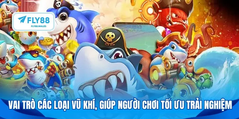 Vai trò các loại vũ khí, giúp người chơi tối ưu trải nghiệm 